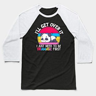 I'll Get Over It I Just Need To Be Dramatic First Lazy Panda Gift Baseball T-Shirt